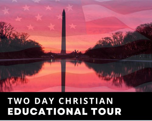 Two Day Christian Educational Tour Washington DC. Call 888.796.8763